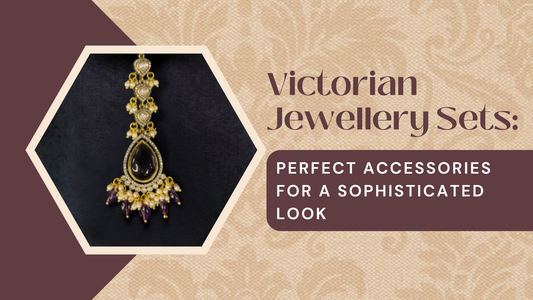 Victorian Jewellery Sets: Perfect Accessories for a Sophisticated Look - DULHAN JEWELS