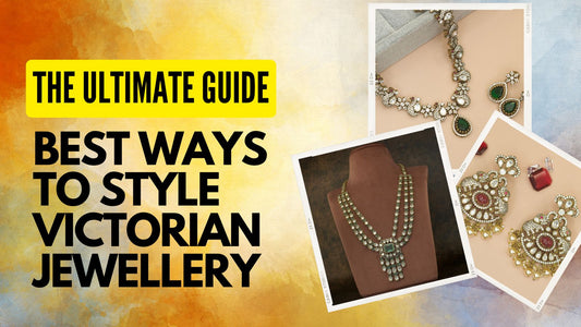 Best ways to style Victorian Jewellery - The Ultimate Guide - DULHAN JEWELS