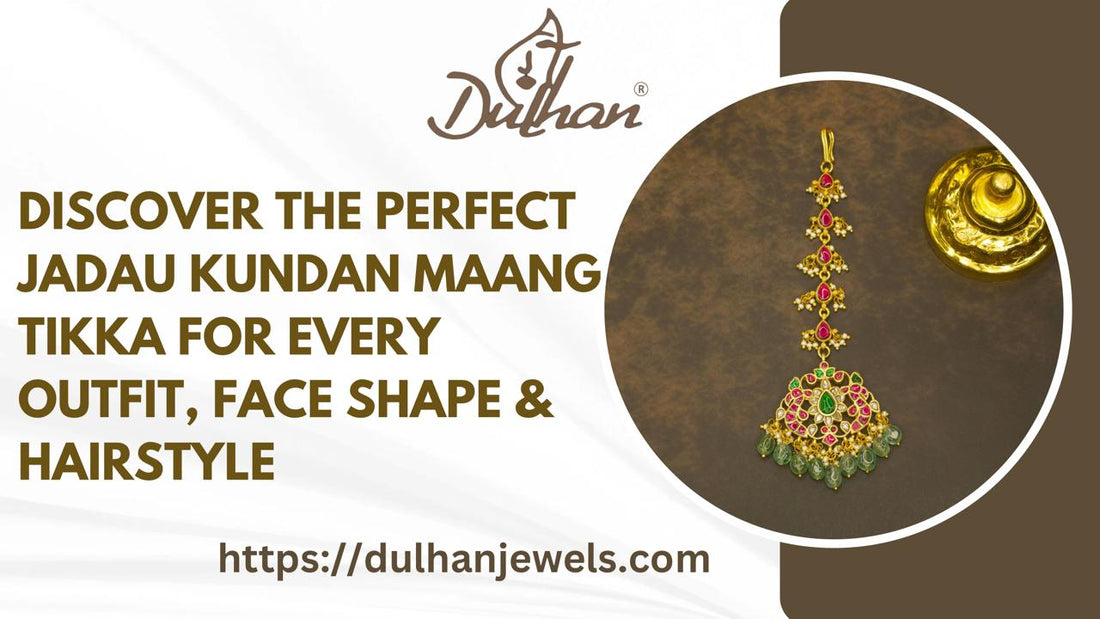 A Comprehensive Guide to Jadau Kundan Maang Tikka Designs and Styling Tips - DULHAN JEWELS
