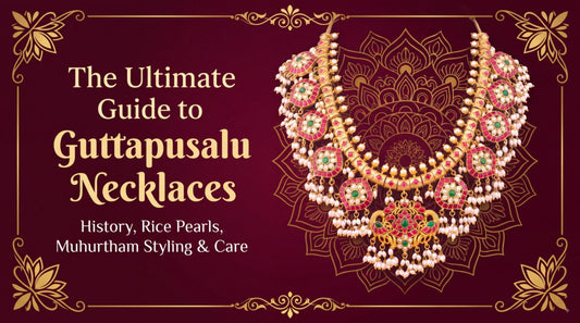 The Ultimate Guide to Guttapusalu Necklaces: History, Rice Pearls, Muhurtham Styling & Care